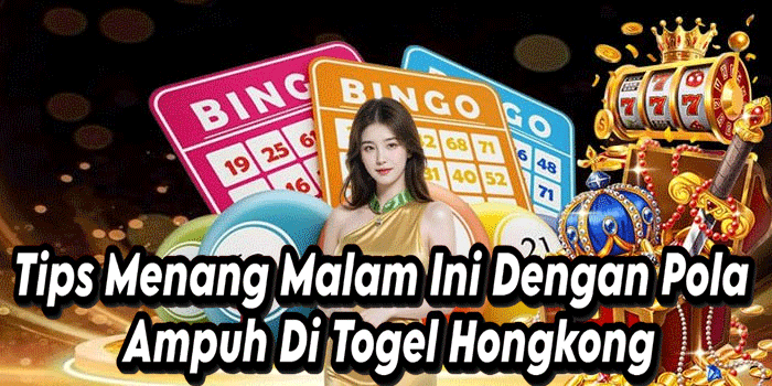 Tips Menang Malam Ini Dengan Pola Ampuh Di Togel Hongkong