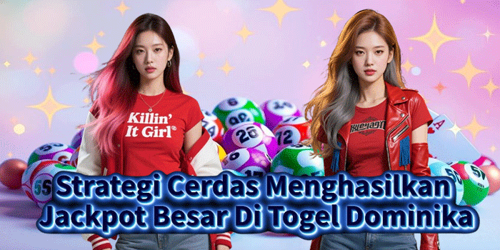 Strategi Cerdas Menghasilkan Jackpot Besar Di Togel Dominika