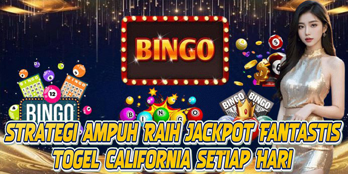 Strategi Ampuh Raih Jackpot Fantastis Togel California Setiap Hari
