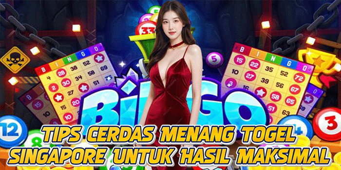 Tips Cerdas Menang Togel Singapore Untuk Hasil Maksimal